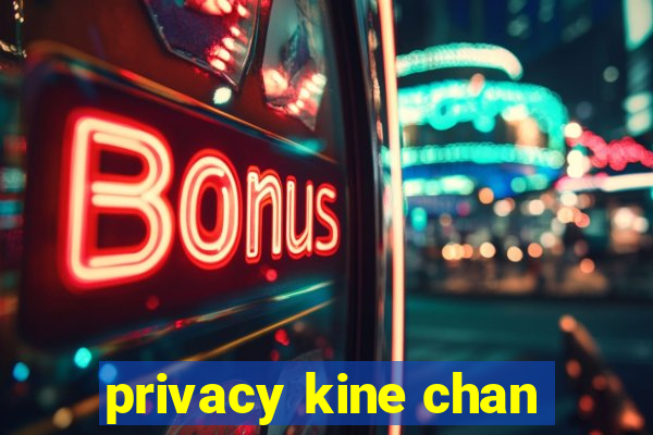 privacy kine chan